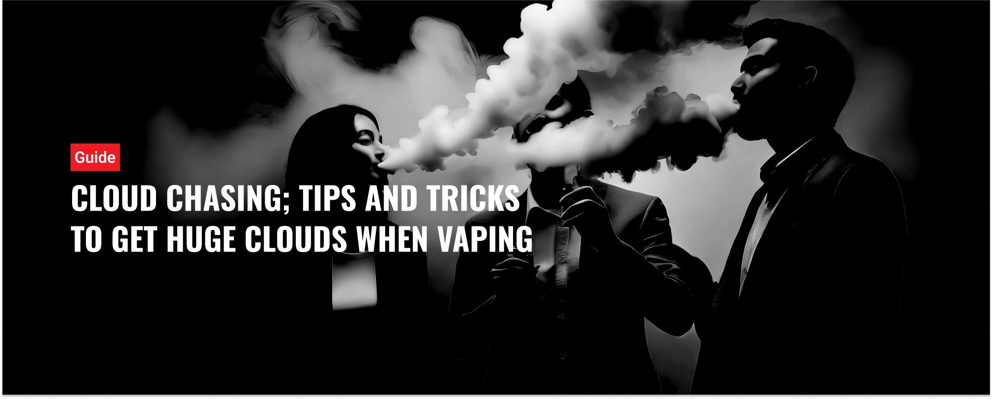 Cloud Chasing; Tips And Tricks To Get Huge Clouds When Vaping